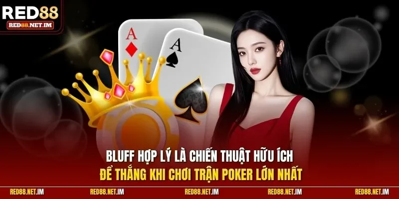 Bluff hợp lý là chiến thuật hữu ích khi chơi trận Poker lớn nhất